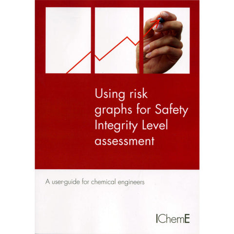 Using Risk Graphs for Safety Integrity Level (SIL) Assessment - A User Guide for Chemical Engineers